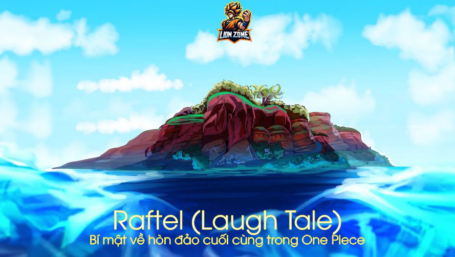 Raftel (Laugh Tale) – Bí mật về hòn đảo cuối cùng trong One Piece
