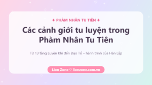 Các cảnh giới tu luyện trong Phàm Nhân Tu Tiên