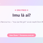 Imu là ai? Thánh Nerona Imu – "Vua của thế giới" và sức mạnh Domi Reversi Imu là ai – One Piece