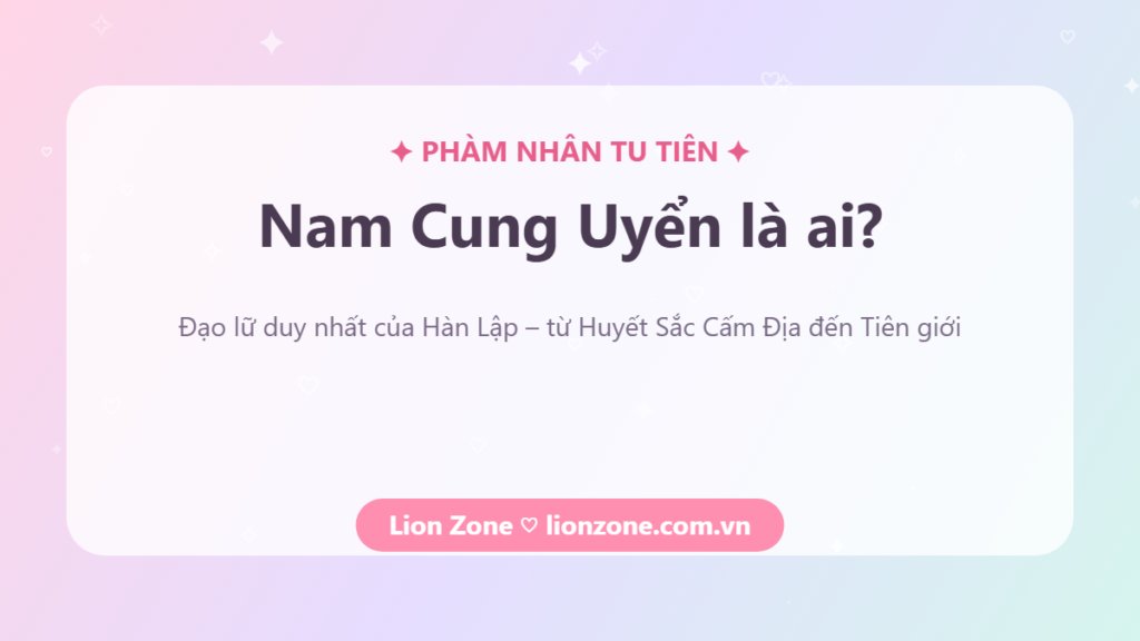 Nam Cung Uyển là ai – Phàm Nhân Tu Tiên